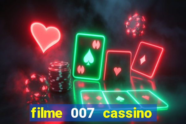 filme 007 cassino royale completo dublado